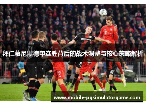 拜仁慕尼黑德甲连胜背后的战术调整与核心策略解析