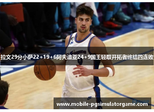 拉文29分小萨22+19+6阿夫迪亚24+9国王轻取开拓者终结四连败