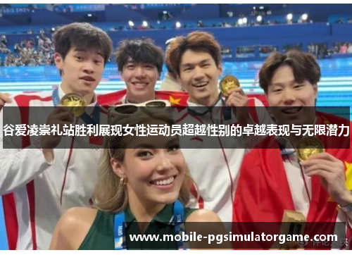 谷爱凌崇礼站胜利展现女性运动员超越性别的卓越表现与无限潜力