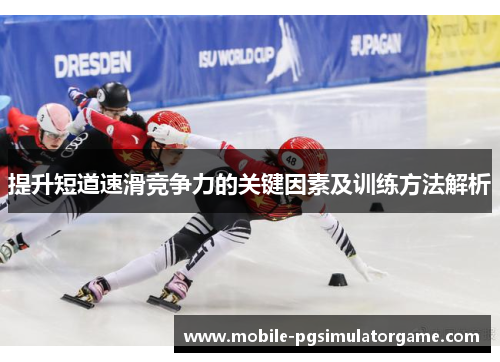 提升短道速滑竞争力的关键因素及训练方法解析