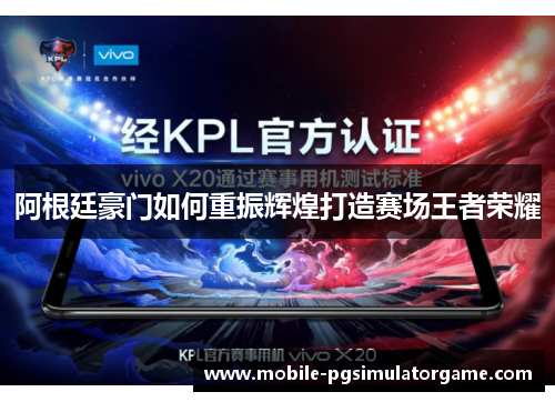 阿根廷豪门如何重振辉煌打造赛场王者荣耀