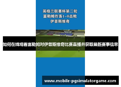 如何在线观看富勒姆对伊普斯维奇比赛直播并获取最新赛事信息