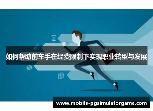 如何帮助前车手在经费限制下实现职业转型与发展