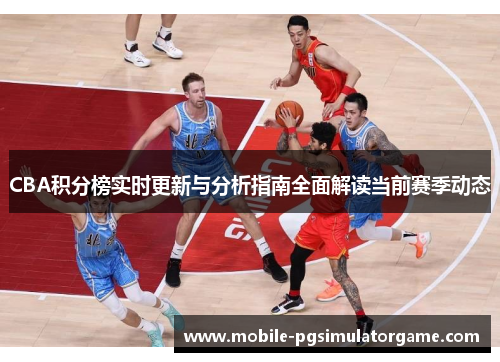 CBA积分榜实时更新与分析指南全面解读当前赛季动态
