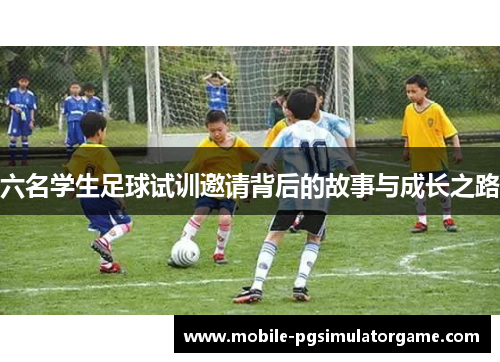 六名学生足球试训邀请背后的故事与成长之路