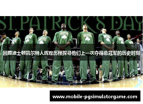 回顾波士顿凯尔特人辉煌历程探寻他们上一次夺得总冠军的历史时刻