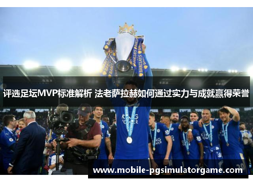 评选足坛MVP标准解析 法老萨拉赫如何通过实力与成就赢得荣誉
