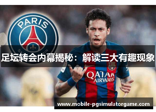足坛转会内幕揭秘：解读三大有趣现象