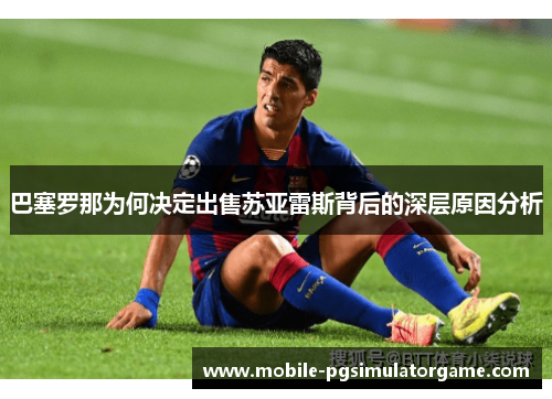 巴塞罗那为何决定出售苏亚雷斯背后的深层原因分析