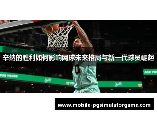 辛纳的胜利如何影响网球未来格局与新一代球员崛起