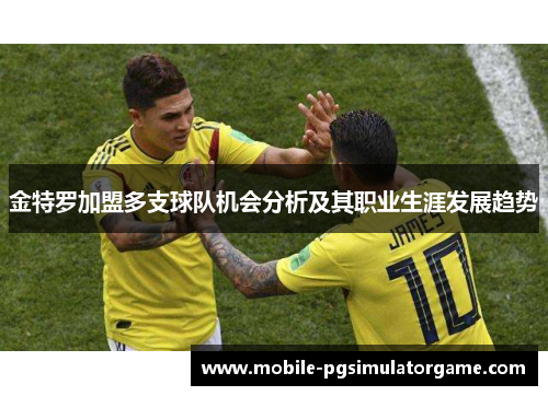 金特罗加盟多支球队机会分析及其职业生涯发展趋势