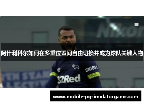 阿什利科尔如何在多重位置间自由切换并成为球队关键人物