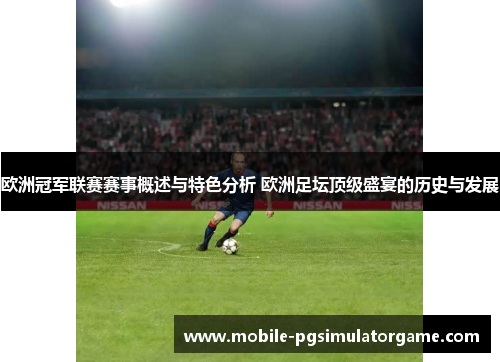 欧洲冠军联赛赛事概述与特色分析 欧洲足坛顶级盛宴的历史与发展 欧洲冠军联赛赛事概述与特色分析 欧洲足坛顶级盛宴的历史与发展