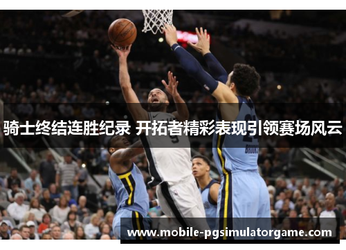 骑士终结连胜纪录 开拓者精彩表现引领赛场风云