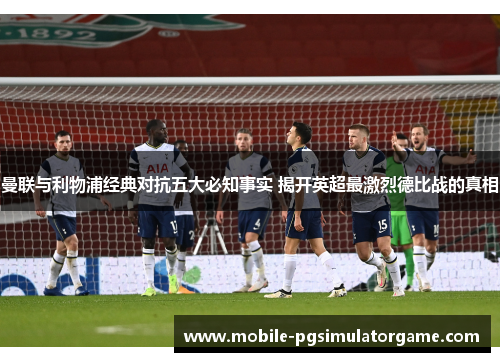 曼联与利物浦经典对抗五大必知事实 揭开英超最激烈德比战的真相