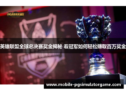 英雄联盟全球总决赛奖金揭秘 看冠军如何轻松赚取百万奖金 英雄联盟全球总决赛奖金揭秘 看冠军如何轻松赚取百万奖金